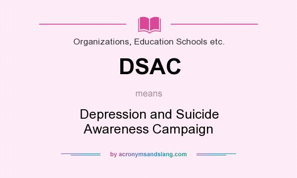 What does DSAC mean? It stands for Depression and Suicide Awareness Campaign