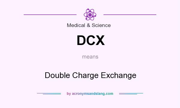 What does DCX mean? It stands for Double Charge Exchange