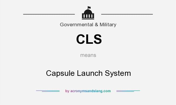 What does CLS mean? It stands for Capsule Launch System