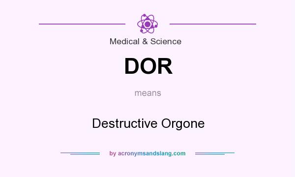 What does DOR mean? It stands for Destructive Orgone