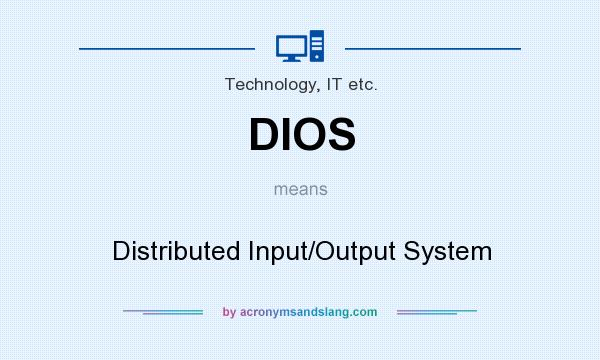 What does DIOS mean? It stands for Distributed Input/Output System