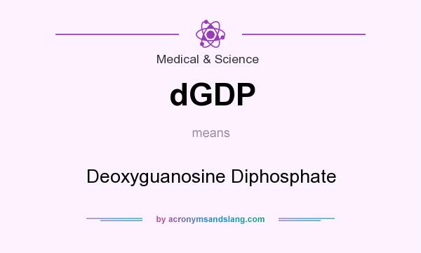 What does dGDP mean? It stands for Deoxyguanosine Diphosphate