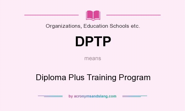 What does DPTP mean? It stands for Diploma Plus Training Program