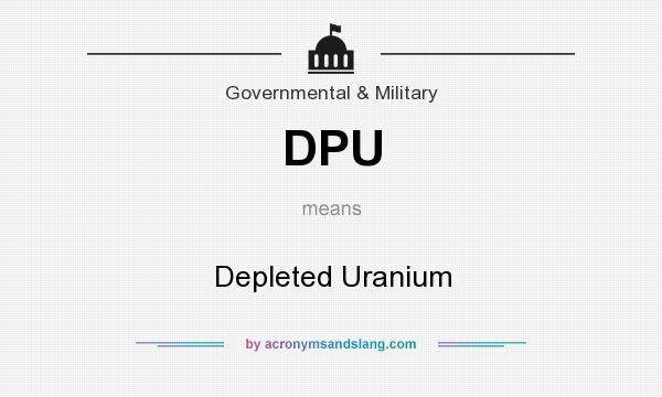 What does DPU mean? It stands for Depleted Uranium