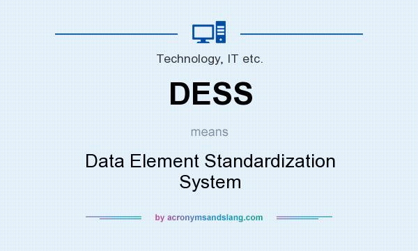 What does DESS mean? It stands for Data Element Standardization System