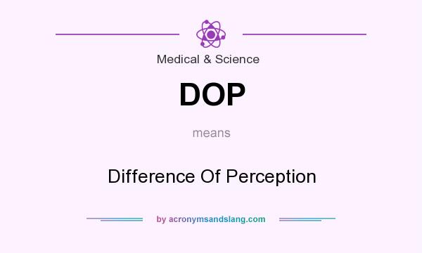 What does DOP mean? It stands for Difference Of Perception