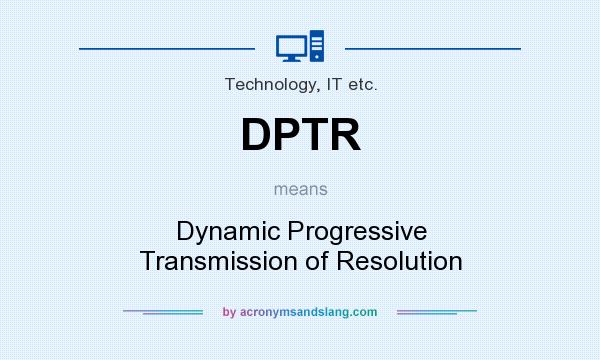 What does DPTR mean? It stands for Dynamic Progressive Transmission of Resolution