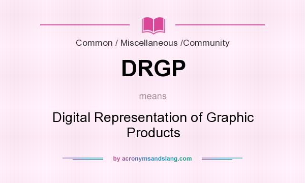 What does DRGP mean? It stands for Digital Representation of Graphic Products