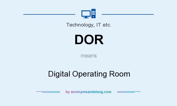 What does DOR mean? It stands for Digital Operating Room