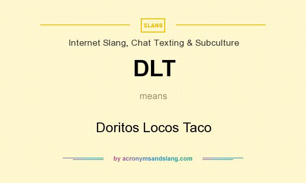 What does DLT mean? It stands for Doritos Locos Taco
