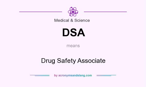 What does DSA mean? It stands for Drug Safety Associate