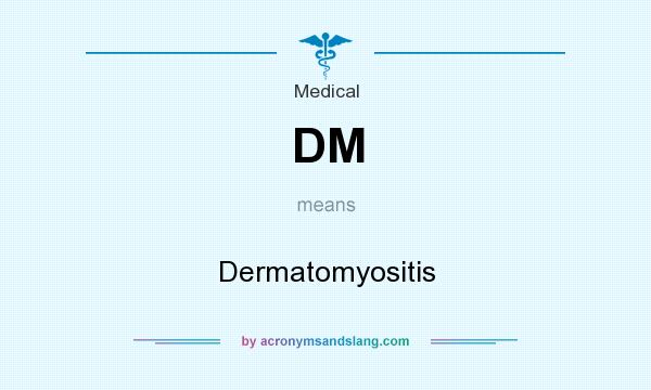 What does DM mean? It stands for Dermatomyositis