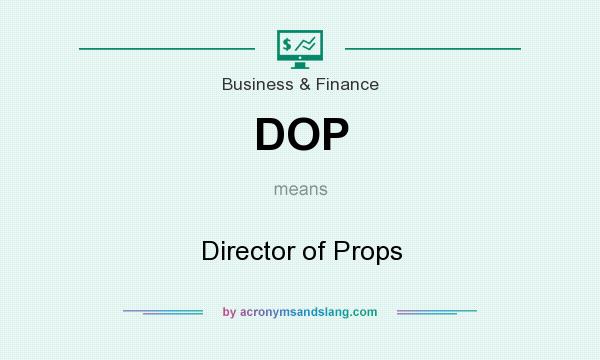 What does DOP mean? It stands for Director of Props