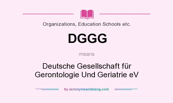 What does DGGG mean? It stands for Deutsche Gesellschaft für Gerontologie Und Geriatrie eV
