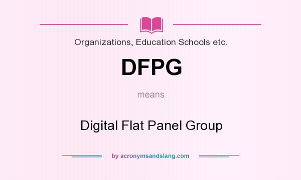 What does DFPG mean? It stands for Digital Flat Panel Group
