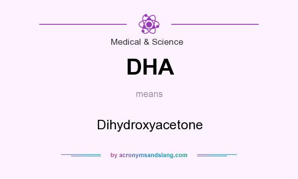What does DHA mean? It stands for Dihydroxyacetone