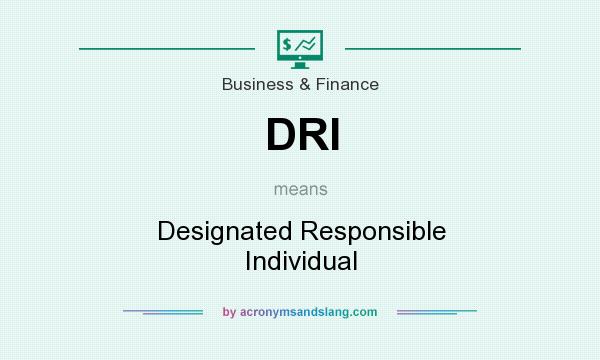 What does DRI mean? It stands for Designated Responsible Individual