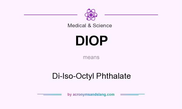 What does DIOP mean? It stands for Di-Iso-Octyl Phthalate