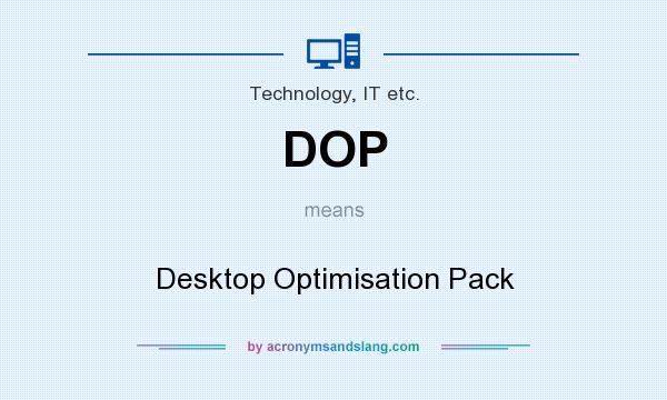 What does DOP mean? It stands for Desktop Optimisation Pack