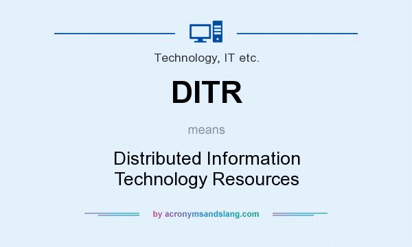 What does DITR mean? It stands for Distributed Information Technology Resources
