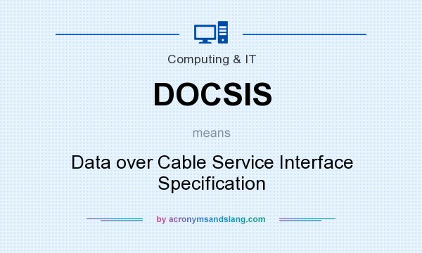 What does DOCSIS mean? It stands for Data over Cable Service Interface Specification