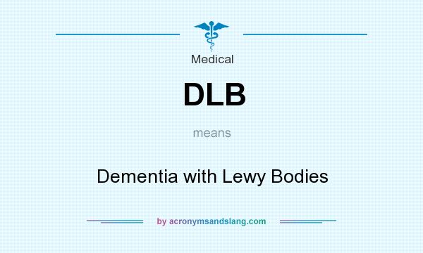 What does DLB mean? It stands for Dementia with Lewy Bodies