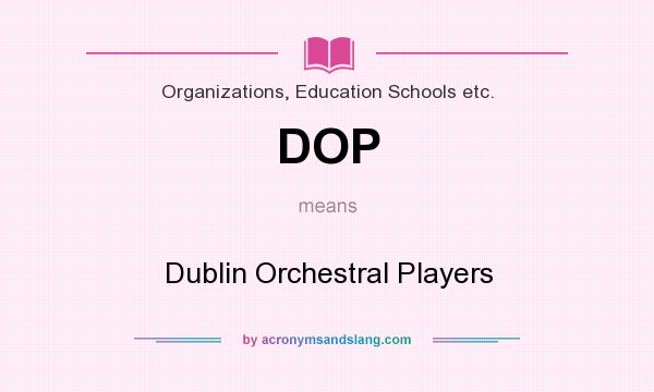 What does DOP mean? It stands for Dublin Orchestral Players