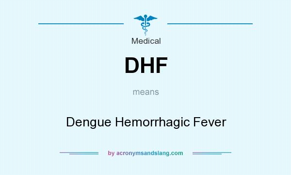 What does DHF mean? It stands for Dengue Hemorrhagic Fever