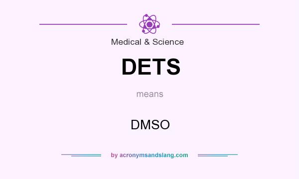 What does DETS mean? It stands for DMSO