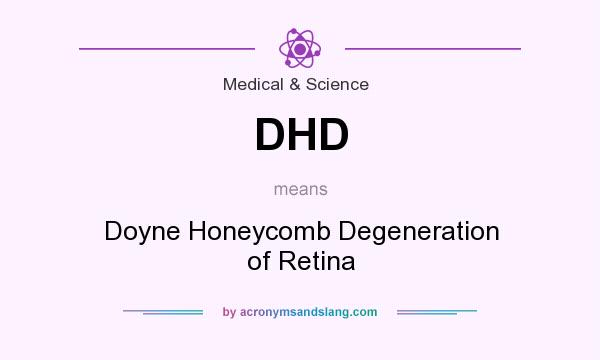 What does DHD mean? It stands for Doyne Honeycomb Degeneration of Retina