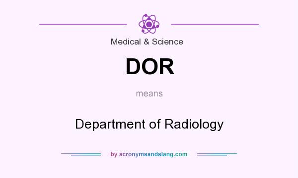 What does DOR mean? It stands for Department of Radiology
