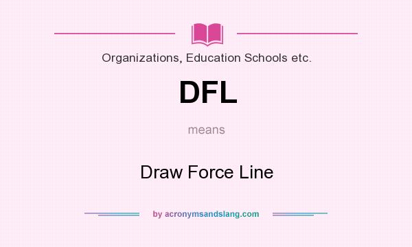 What does DFL mean? It stands for Draw Force Line