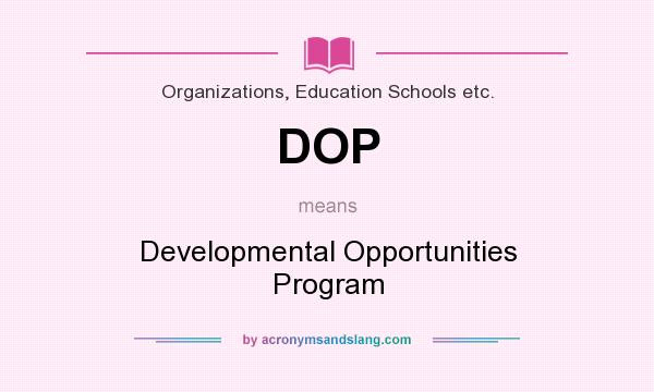 What does DOP mean? It stands for Developmental Opportunities Program
