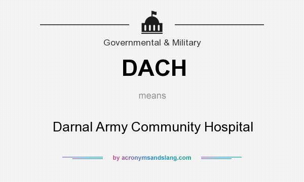 What does DACH mean? It stands for Darnal Army Community Hospital