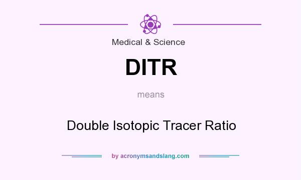 What does DITR mean? It stands for Double Isotopic Tracer Ratio