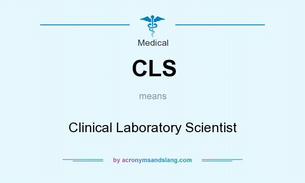 What does CLS mean? It stands for Clinical Laboratory Scientist