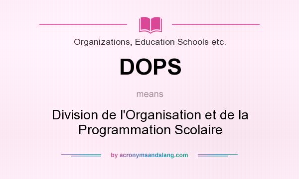 What does DOPS mean? It stands for Division de l`Organisation et de la Programmation Scolaire