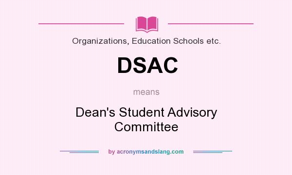 What does DSAC mean? It stands for Dean`s Student Advisory Committee