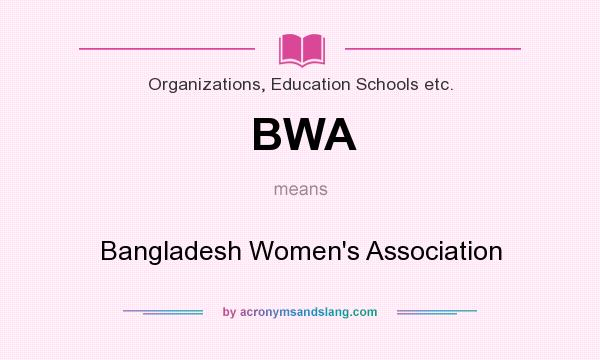 What does BWA mean? It stands for Bangladesh Women`s Association