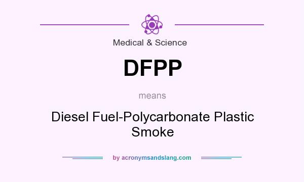 What does DFPP mean? It stands for Diesel Fuel-Polycarbonate Plastic Smoke