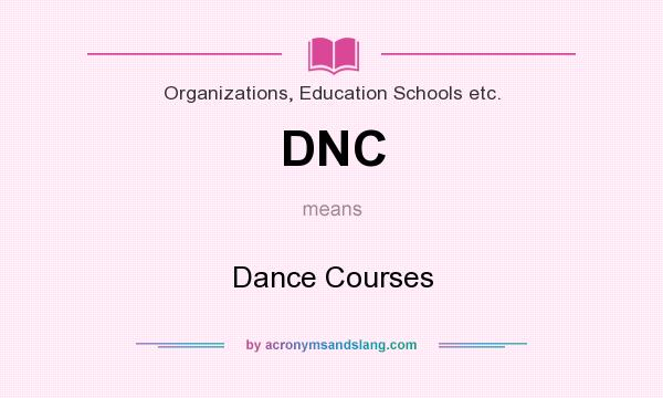 What does DNC mean? It stands for Dance Courses