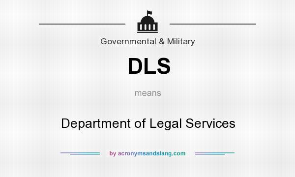What does DLS mean? It stands for Department of Legal Services