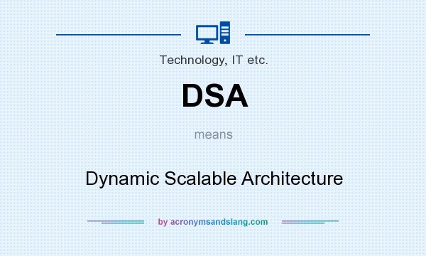 What does DSA mean? It stands for Dynamic Scalable Architecture