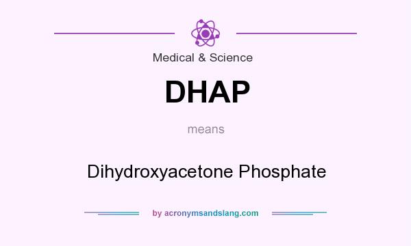 What does DHAP mean? It stands for Dihydroxyacetone Phosphate