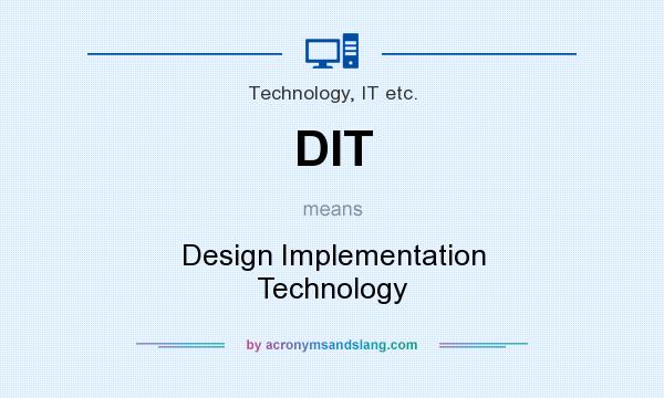 What does DIT mean? It stands for Design Implementation Technology