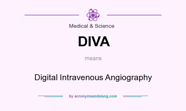 What does DIVA mean? It stands for Digital Intravenous Angiography