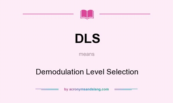 What does DLS mean? It stands for Demodulation Level Selection