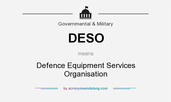 What does DESO mean? It stands for Defence Equipment Services Organisation