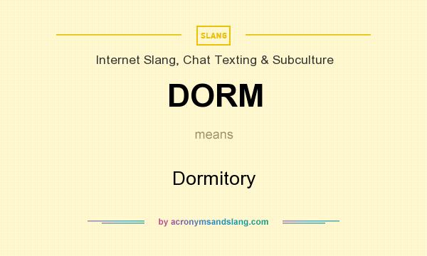 What does DORM mean? It stands for Dormitory