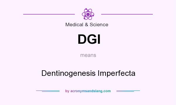 What does DGI mean? It stands for Dentinogenesis Imperfecta